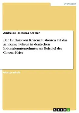 E-Book (pdf) Der Einfluss von Krisensituationen auf das achtsame Führen in deutschen Industrieunternehmen am Beispiel der Corona-Krise von André de las Heras Kratzer