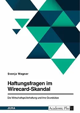 E-Book (pdf) Haftungsfragen im Wirecard-Skandal. Die Wirtschaftsprüferhaftung und ihre Grundsätze von Svenja Wagner
