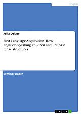 eBook (pdf) First Language Acquisition. How Englisch-speaking children acquire past tense structures de Jella Delzer