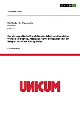 E-Book (pdf) Der demografische Wandel in der Arbeitswelt und älter werden im Betrieb. Alternsgerechte Personalpolitik am Beispiel des Work Ability Index von Alexandra Kreber