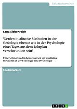 E-Book (pdf) Werden qualitative Methoden in der Soziologie ebenso wie in der Psychologie eines Tages aus dem Lehrplan verschwunden sein? von Lena Siebenreich