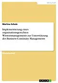 E-Book (pdf) Implementierung eines organisationsgerechten Wissensmanagements zur Unterstützung des Business Continuity Managements von Martina Scholz