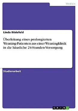 E-Book (pdf) Überleitung eines prolongierten Weaning-Patienten aus einer Weaningklinik in die häusliche 24-Stunden-Versorgung von Linda Bödefeld