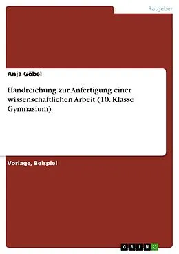 E-Book (pdf) Handreichung zur Anfertigung einer wissenschaftlichen Arbeit (10. Klasse Gymnasium) von Anja Göbel