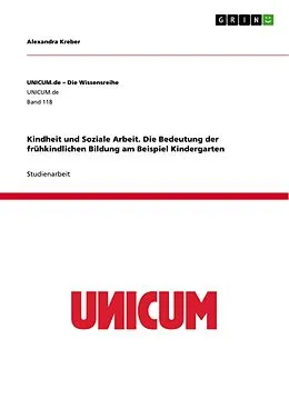 E-Book (pdf) Kindheit und Soziale Arbeit. Die Bedeutung der frühkindlichen Bildung am Beispiel Kindergarten von Alexandra Kreber