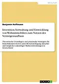 E-Book (pdf) Investition, Verwaltung und Entwicklung von Wohnimmobilien zum Nutzen des Vermögensaufbaus von Benjamin Hoffmann