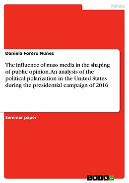 eBook (pdf) The influence of mass media in the shaping of public opinion. An analysis of the political polarization in the United States during the presidential campaign of 2016 de Daniela Forero Nuñez