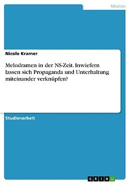 E-Book (pdf) Melodramen in der NS-Zeit. Inwiefern lassen sich Propaganda und Unterhaltung miteinander verknüpfen? von Nicole Kramer
