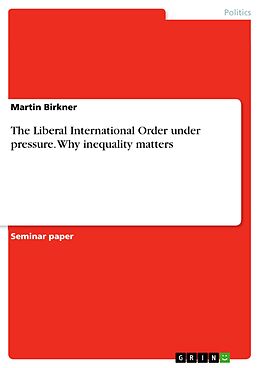 eBook (pdf) The Liberal International Order under pressure. Why inequality matters de Martin Birkner