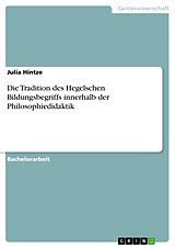 E-Book (pdf) Die Tradition des Hegelschen Bildungsbegriffs innerhalb der Philosophiedidaktik von Julia Hintze