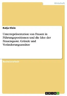 E-Book (pdf) Unterrepräsentation von Frauen in Führungspositionen und die Idee der Frauenquote. Gründe und Veränderungsansätze von Katja Klein