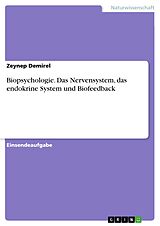 E-Book (pdf) Biopsychologie. Das Nervensystem, das endokrine System und Biofeedback von Zeynep Demirel