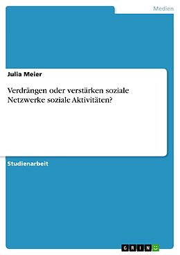 E-Book (pdf) Verdrängen oder verstärken soziale Netzwerke soziale Aktivitäten? von Julia Meier