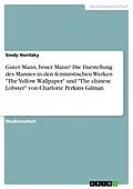 E-Book (pdf) Guter Mann, böser Mann? Die Darstellung des Mannes in den feministischen Werken "The Yellow Wallpaper" und "The chinese Lobster" von Charlotte Perkins Gilman von Sindy Horitzky