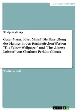 E-Book (pdf) Guter Mann, böser Mann? Die Darstellung des Mannes in den feministischen Werken "The Yellow Wallpaper" und "The chinese Lobster" von Charlotte Perkins Gilman von Sindy Horitzky