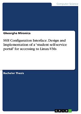 E-Book (pdf) SSH Configuration Interface. Design and Implementation of a "student self-service portal" for accessing to Linux-VMs von Gheorghe Mironica
