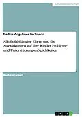 E-Book (pdf) Alkoholabhängige Eltern und die Auswirkungen auf ihre Kinder. Probleme und Unterstützungsmöglichkeiten von Nadine Angelique Hartmann