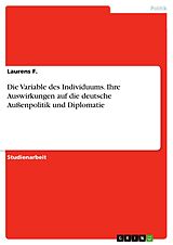 E-Book (pdf) Die Variable des Individuums. Ihre Auswirkungen auf die deutscheAußenpolitik und Diplomatie von Laurens F.