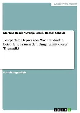 E-Book (pdf) Postpartale Depression. Wie empfinden betroffene Frauen den Umgang mit dieser Thematik? von Martina Resch, Svenja Erbel, Rachel Schaub