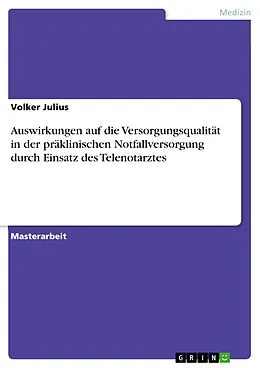 E-Book (pdf) Auswirkungen auf die Versorgungsqualität in der präklinischen Notfallversorgung durch Einsatz des Telenotarztes von Volker Julius