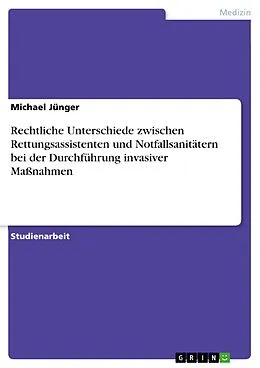 E-Book (pdf) Rechtliche Unterschiede zwischen Rettungsassistenten und Notfallsanitätern bei der Durchführung invasiver Maßnahmen von Michael Jünger