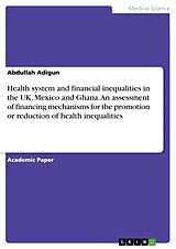 E-Book (pdf) Health system and financial inequalities in the UK, Mexico and Ghana. An assessment of financing mechanisms for the promotion or reduction of health inequalities von Abdullah Adigun