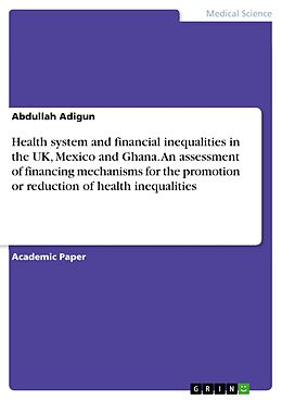 eBook (pdf) Health system and financial inequalities in the UK, Mexico and Ghana. An assessment of financing mechanisms for the promotion or reduction of health inequalities de Abdullah Adigun