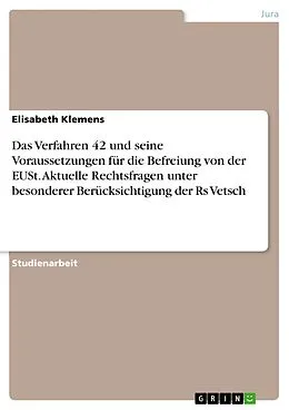 E-Book (pdf) Das Verfahren 42 und seine Voraussetzungen für die Befreiung von der EUSt. Aktuelle Rechtsfragen unter besonderer Berücksichtigung der Rs Vetsch von Elisabeth Klemens