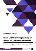 E-Book (pdf) Raum- und Unterrichtsgestaltung für Schüler mit Lernbeeinträchtigungen. Wie können Lernumgebungen bedürfnisorientiert gestaltet werden? von Anna-Sophie Olbrich