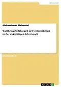 E-Book (pdf) Wettbewerbsfähigkeit der Unternehmen in der zukünftigen Arbeitswelt von Abdurrahman Mahmood
