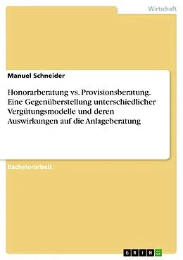 E-Book (pdf) Honorarberatung vs. Provisionsberatung. Eine Gegenüberstellung unterschiedlicher Vergütungsmodelle und deren Auswirkungen auf die Anlageberatung von Manuel Schneider