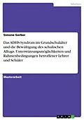 E-Book (pdf) Das ADHS-Syndrom im Grundschulalter und die Bewältigung des schulischen Alltags. Unterstützungsmöglichkeiten und Rahmenbedingungen betroffener Lehrer und Schüler von Simone Gerber