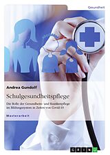 E-Book (pdf) Schulgesundheitspflege. Die Rolle der Gesundheits- und Krankenpflege im Bildungssystem in Zeiten von Covid-19 von Andrea Gundolf