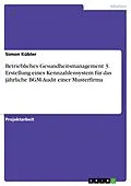E-Book (pdf) Betriebliches Gesundheitsmanagement 3. Erstellung eines Kennzahlensystem für das jährliche BGM-Audit einer Musterfirma von Simon Kübler