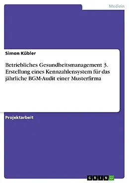 E-Book (pdf) Betriebliches Gesundheitsmanagement 3. Erstellung eines Kennzahlensystem für das jährliche BGM-Audit einer Musterfirma von Simon Kübler