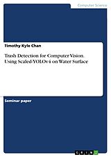 E-Book (pdf) Trash Detection for Computer Vision. Using Scaled-YOLOv4 on Water Surface von Timothy Kyle Chan