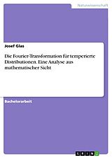 E-Book (pdf) Die Fourier-Transformation für temperierte Distributionen. Eine Analyse aus mathematischer Sicht von Josef Glas