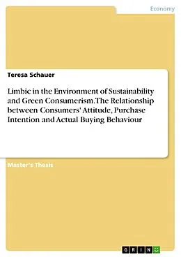 E-Book (pdf) Limbic in the Environment of Sustainability and Green Consumerism. The Relationship between Consumers' Attitude, Purchase Intention and Actual Buying Behaviour von Teresa Schauer