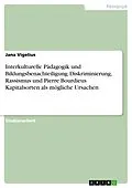 E-Book (pdf) Interkulturelle Pädagogik und Bildungsbenachteiligung. Diskriminierung, Rassismus und Pierre Bourdieus Kapitalsorten als mögliche Ursachen von Jana Vigelius
