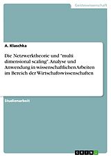 E-Book (pdf) Die Netzwerktheorie und "multi dimensional scaling". Analyse und Anwendung in wissenschaftlichen Arbeiten im Bereich der Wirtschaftswissenschaften von A. Klaschka