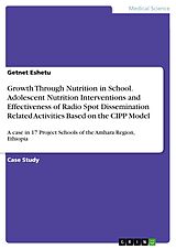 E-Book (pdf) Growth Through Nutrition in School. Adolescent Nutrition Interventions and Effectiveness of Radio Spot Dissemination Related Activities Based on the CIPP Model von Getnet Eshetu