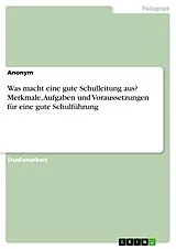 E-Book (pdf) Was macht eine gute Schulleitung aus? Merkmale, Aufgaben und Voraussetzungen für eine gute Schulführung von Anonym