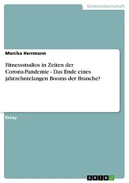 E-Book (pdf) Fitnessstudios in Zeiten der Corona-Pandemie - Das Ende eines jahrzehntelangen Booms der Branche? von Monika Herrmann