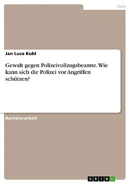 E-Book (pdf) Gewalt gegen Polizeivollzugsbeamte. Wie kann sich die Polizei vor Angriffen schützen? von Jan Luca Kuhl