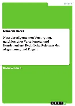 E-Book (pdf) Netz der allgemeinen Versorgung, geschlossenes Verteilernetz und Kundenanlage. Rechtliche Relevanz der Abgrenzung und Folgen von Marianne Karpp