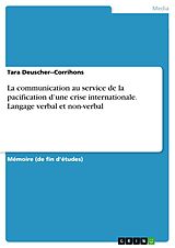 E-Book (pdf) La communication au service de la pacification d'une crise internationale. Langage verbal et non-verbal von Tara Deuscher--Corrihons