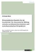 Wirtschaftliches Handeln für die Gesellschaft. Die ökonomische Bildung zwischen neoklassischen Ansätzen und sozioökonomischen Perspektiven