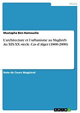 E-Book (pdf) L'architecture et l'urbanisme au Maghreb Au XIX-XX siècle. Cas d'Alger (1800-2000) von Mustapha Ben Hamouche