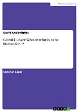 E-Book (pdf) Global Hunger. Who or what is to be blamed for it? von David Knobelspies