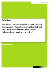 E-Book (pdf) Inwiefern kann das Bordbuch von Cristóbal Colóns erster Amerikareise im Hinblick auf die Theorie der Ästhetik von Arthur Schopenhauer gedeutet werden? von Felix Haus